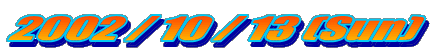 2002 / 10 / 13 (Sun)